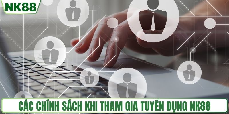 Các chính sách khi tham gia tuyển dụng NK88