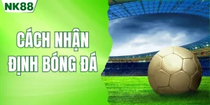 cách nhận định bóng đá nk88