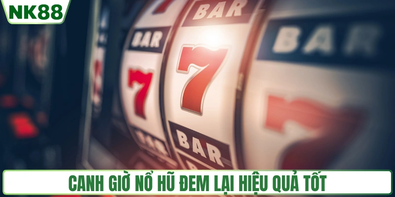 Canh giờ nổ hũ đem lại hiệu quả tốt hơn