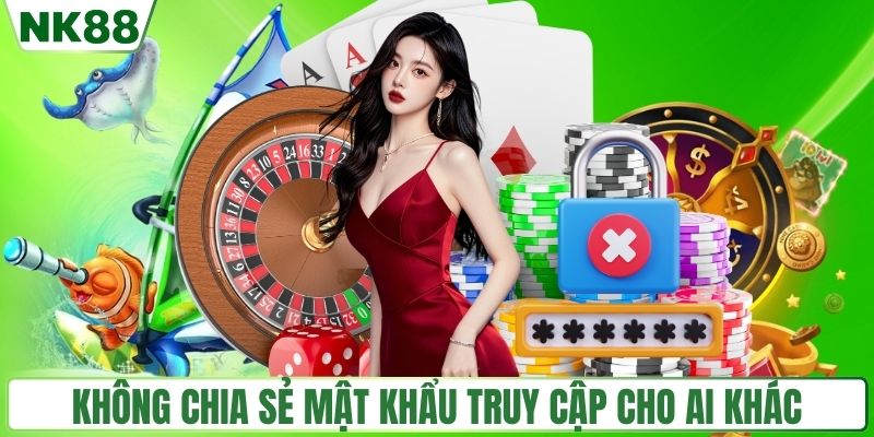 Không chia sẻ mật khẩu truy cập cho ai khác