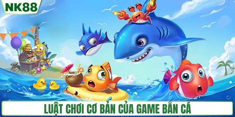 Luật chơi cơ bản của thể loại bắn cá NK88