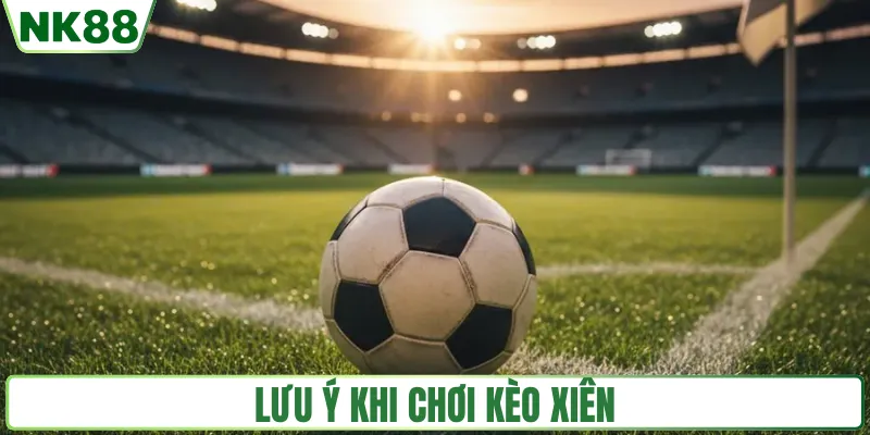 Lưu ý khi dùng kèo xiên chơi bóng đá NK88