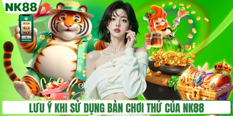 Chơi Thử Demo NK88 | Làm Quen Game Không Rủi Ro 4 Lưu ý khi sử dụng bản chơi thử của NK88