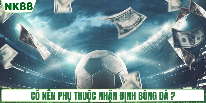 Nên hay không phụ thuộc vào nhận định bóng đá