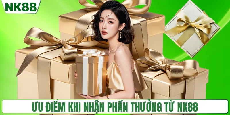 Ưu điểm khi nhận phần thưởng từ NK88