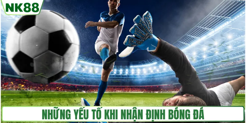 Yếu tố chính khi nhận định bóng đá NK88